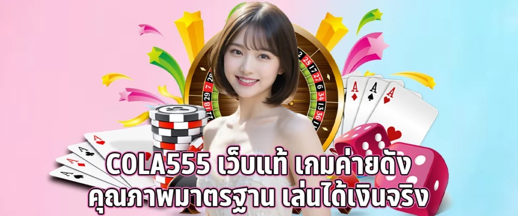 COLA555 a genuine website famous game camp standard quality play and earn real money